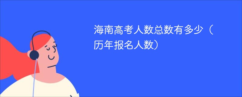 海南高考人数总数有多少（历年报名人数）