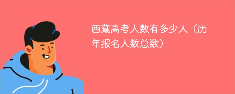 西藏高考人数有多少人（历年报名人数总数）