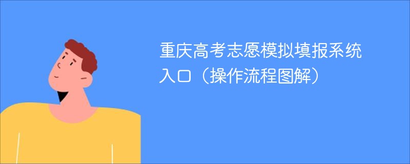 重庆高考志愿模拟填报系统入口（操作流程图解）