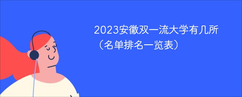 2023安徽双一流大学有几所（名单排名一览表）