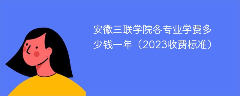 安徽三联学院各专业学费多少钱一年（2023收费标准）